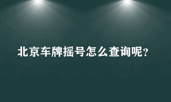 北京车牌摇号怎么查询呢?