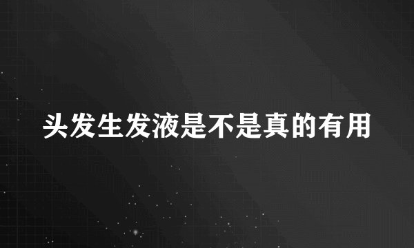 头发生发液是不是真的有用