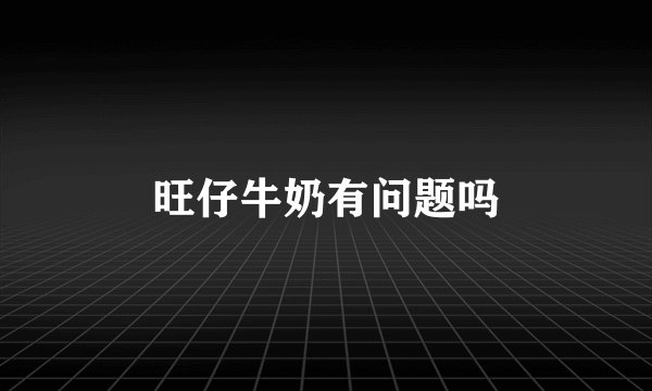 旺仔牛奶有问题吗