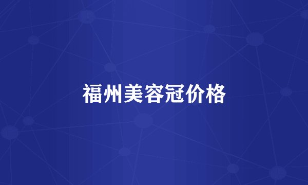 福州美容冠价格