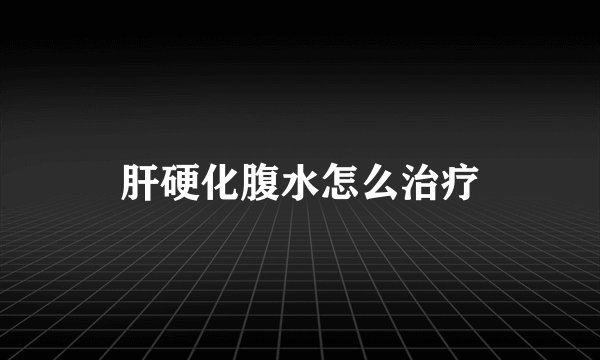 肝硬化腹水怎么治疗