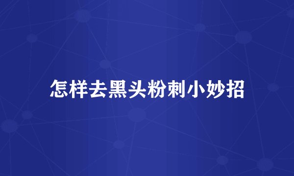 怎样去黑头粉刺小妙招