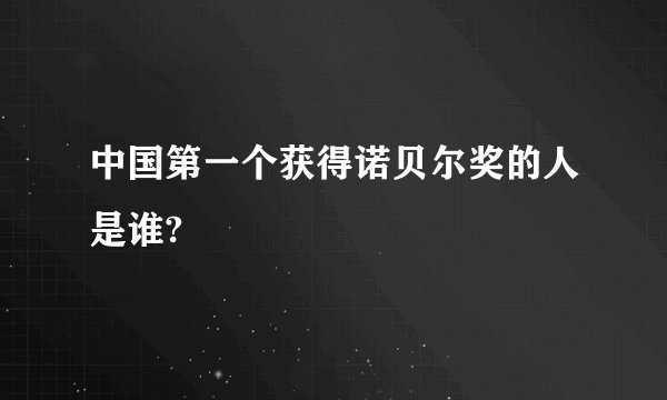 中国第一个获得诺贝尔奖的人是谁?