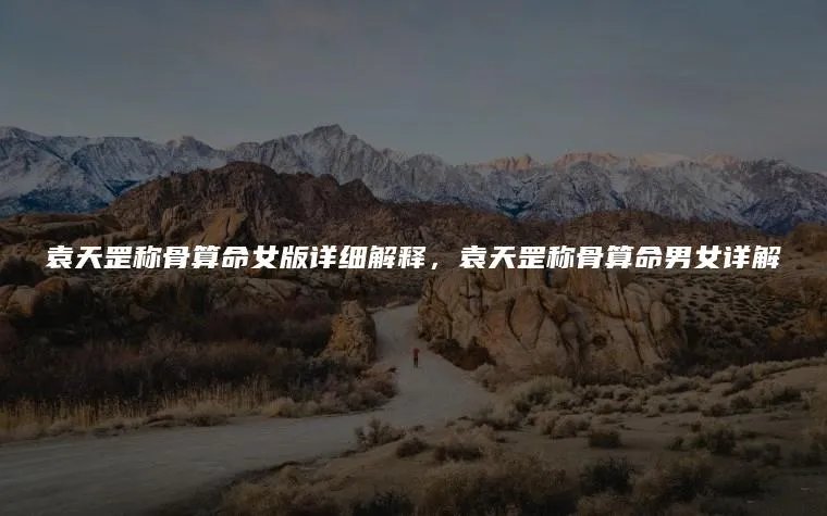 袁天罡称骨算命女版详细解释，袁天罡称骨算命男女详解