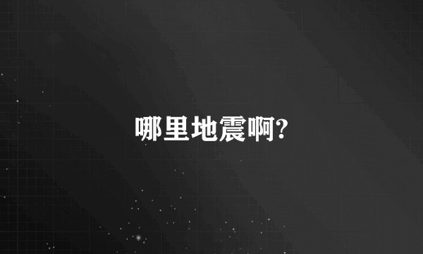 哪里地震啊?
