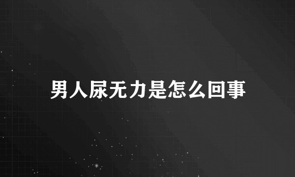 男人尿无力是怎么回事