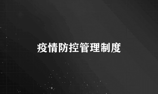 疫情防控管理制度