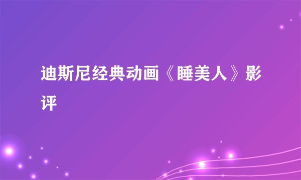 迪斯尼经典动画《睡美人》影评
