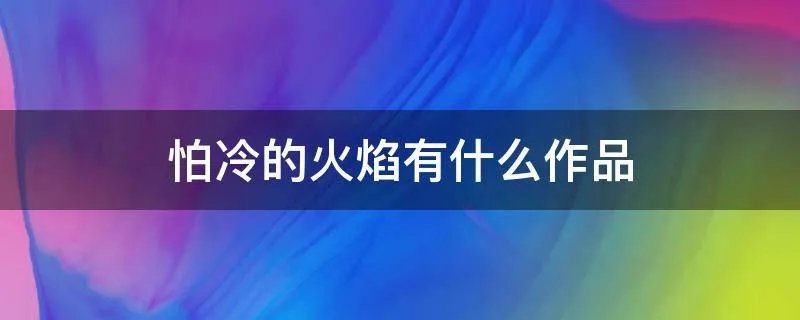 怕冷的火焰有什么作品