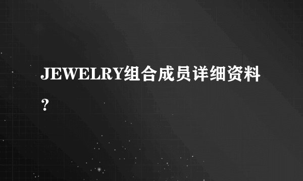 JEWELRY组合成员详细资料？