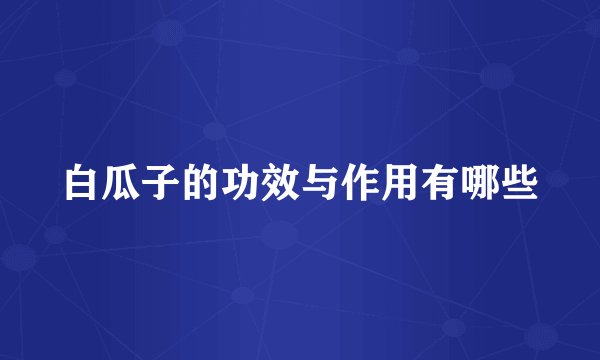 白瓜子的功效与作用有哪些