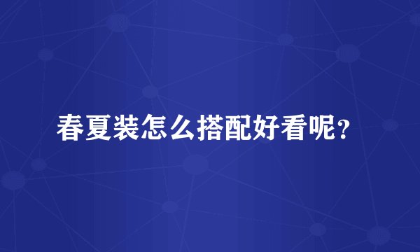 春夏装怎么搭配好看呢？