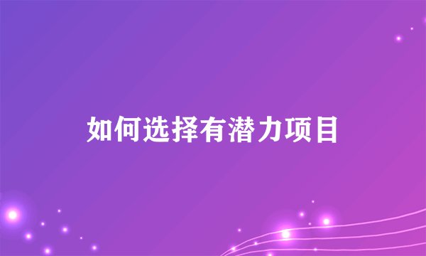 如何选择有潜力项目