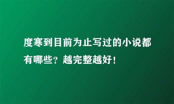 度寒到目前为止写过的小说都有哪些?越完整越好!