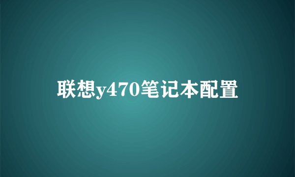 联想y470笔记本配置