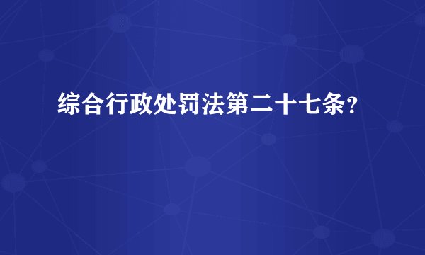 综合行政处罚法第二十七条？