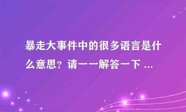 暴走大事件中的很多语言是什么意思？请一一解答一下 比如说这句季舍斯克雷斯是什么意思？