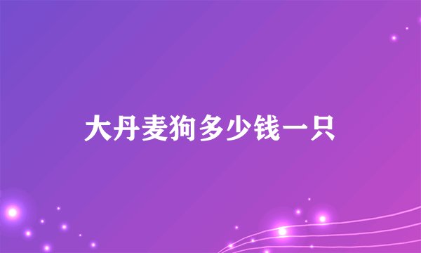 大丹麦狗多少钱一只