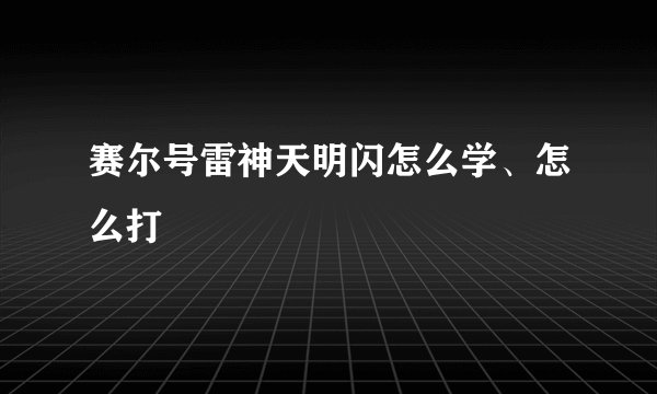 赛尔号雷神天明闪怎么学、怎么打