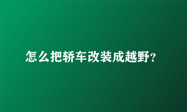 怎么把轿车改装成越野？