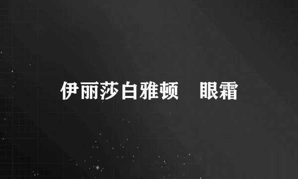 伊丽莎白雅顿 眼霜