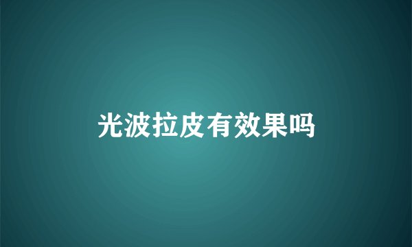 光波拉皮有效果吗