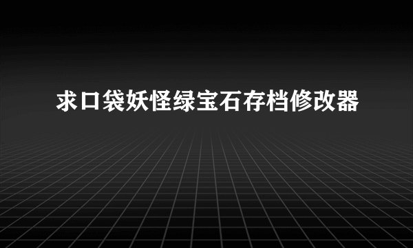 求口袋妖怪绿宝石存档修改器