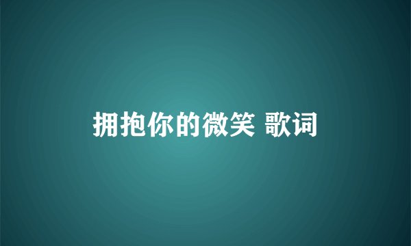 拥抱你的微笑 歌词