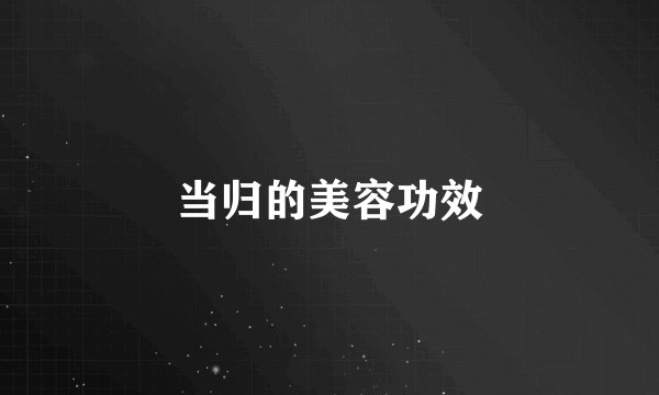 当归的美容功效