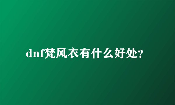 dnf梵风衣有什么好处？