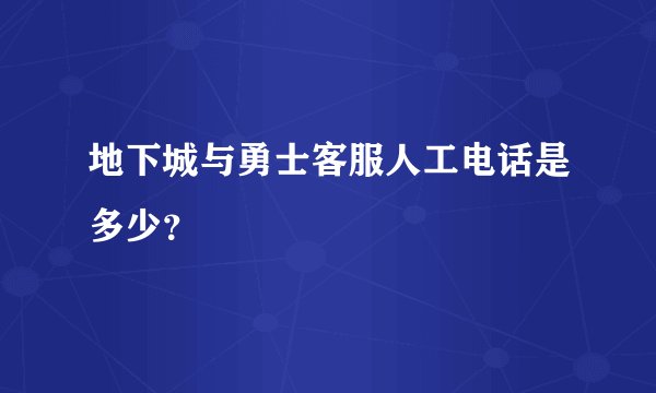 地下城与勇士客服人工电话是多少？