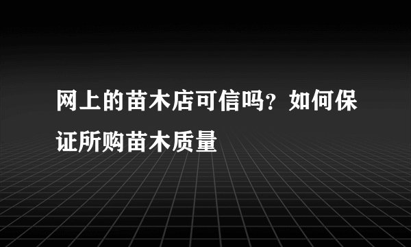 网上的苗木店可信吗？如何保证所购苗木质量