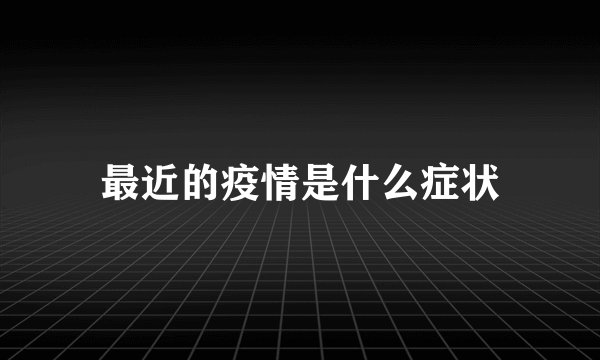 最近的疫情是什么症状