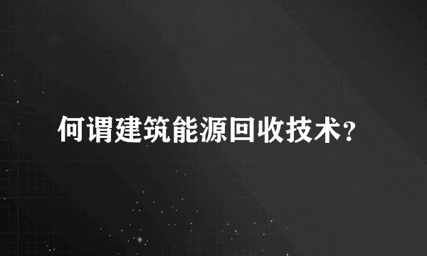 何谓建筑能源回收技术？