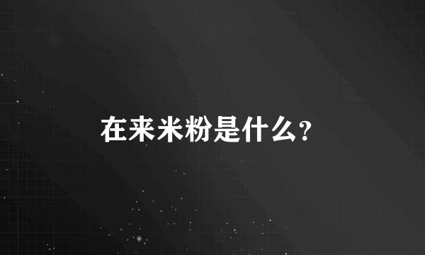 在来米粉是什么？
