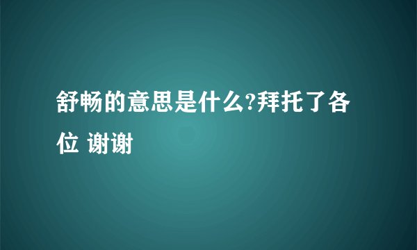 舒畅的意思是什么?拜托了各位 谢谢