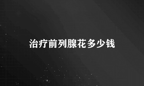 治疗前列腺花多少钱