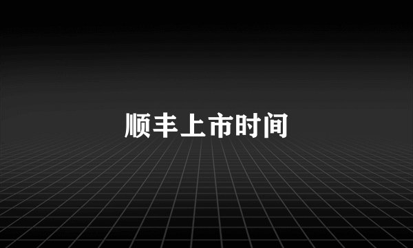 顺丰上市时间