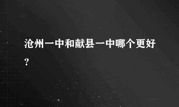 沧州一中和献县一中哪个更好？