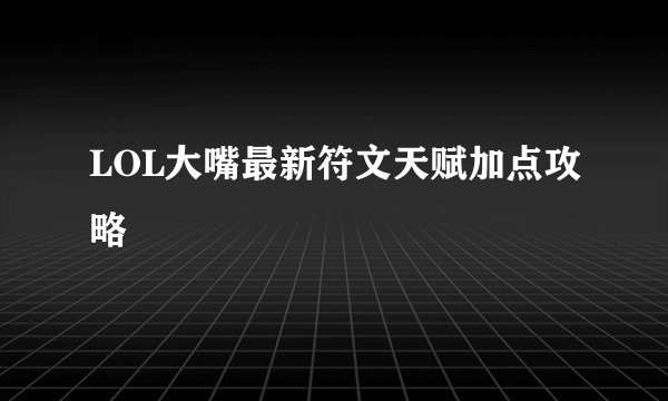 LOL大嘴最新符文天赋加点攻略