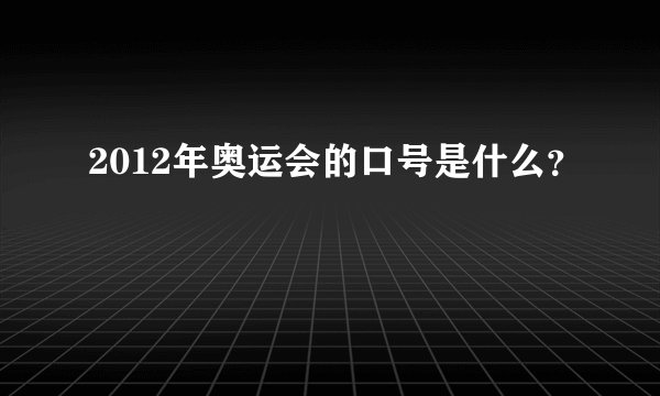 2012年奥运会的口号是什么？