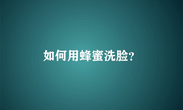 如何用蜂蜜洗脸？