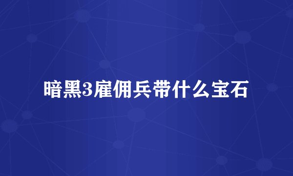 暗黑3雇佣兵带什么宝石