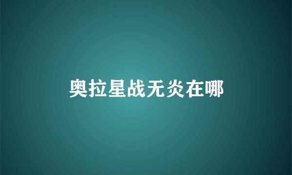 奥拉星战无炎在哪