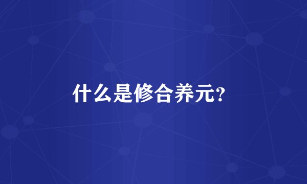 什么是修合养元?