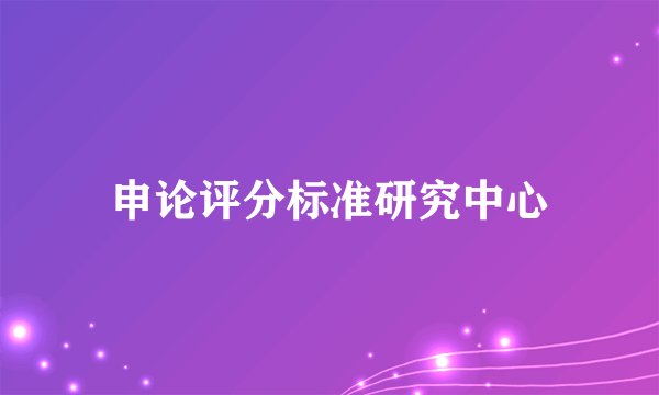 申论评分标准研究中心