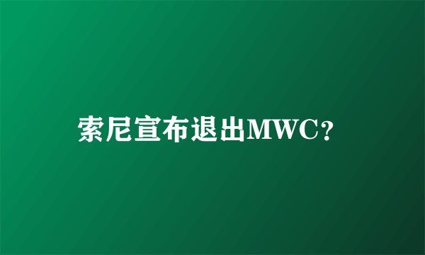索尼宣布退出MWC?