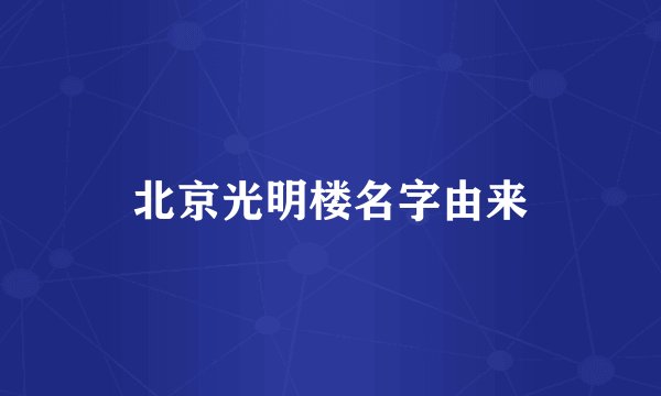 北京光明楼名字由来