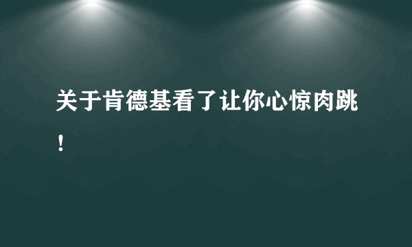 关于肯德基看了让你心惊肉跳！
