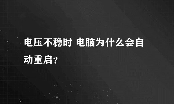 电压不稳时 电脑为什么会自动重启？